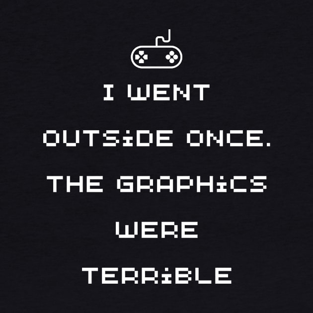 Funny Gamer wear - I went outside once. The graphics were terrible - Gaming by Room Thirty Four